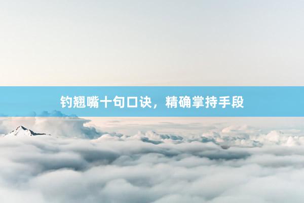钓翘嘴十句口诀，精确掌持手段